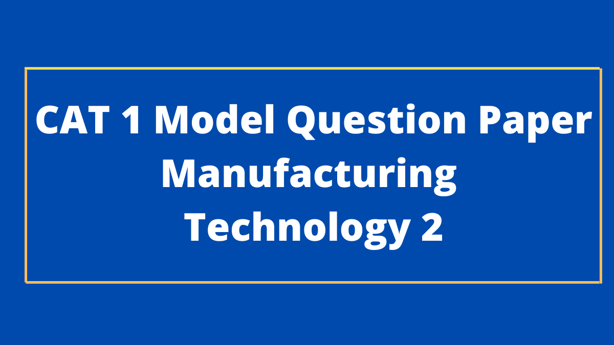 CAT 1 Model Question paper Manufacturing technology 2
