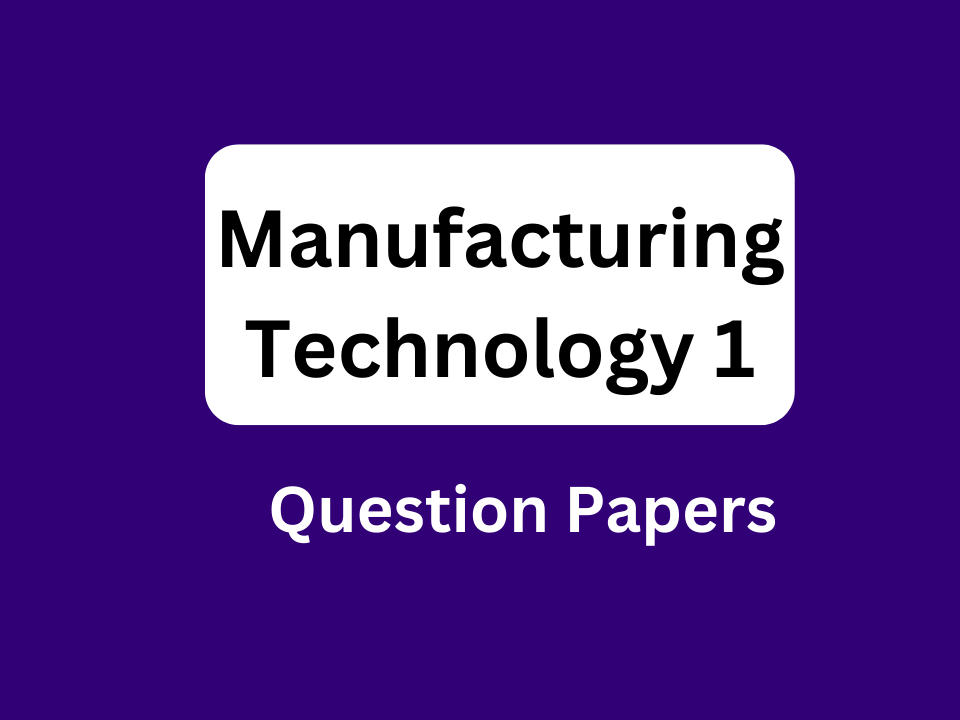 Diploma Manufacturing Technology 1 Previous Year Question Papers